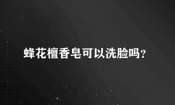 蜂花檀香皂可以洗脸吗？