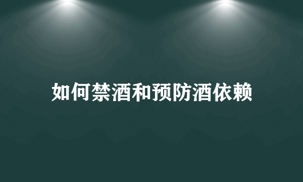 如何禁酒和预防酒依赖