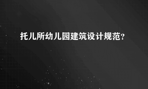托儿所幼儿园建筑设计规范？