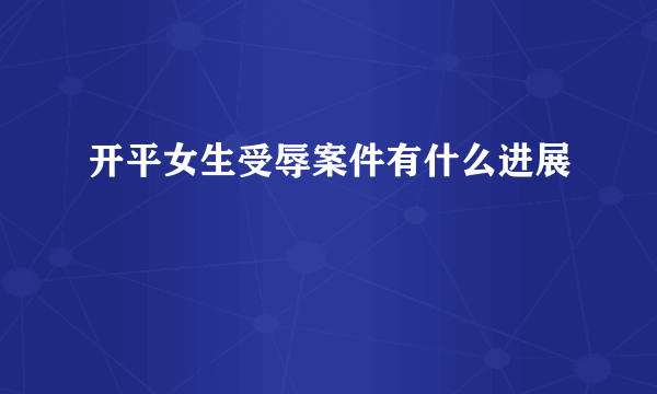 开平女生受辱案件有什么进展