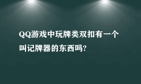 QQ游戏中玩牌类双扣有一个叫记牌器的东西吗?