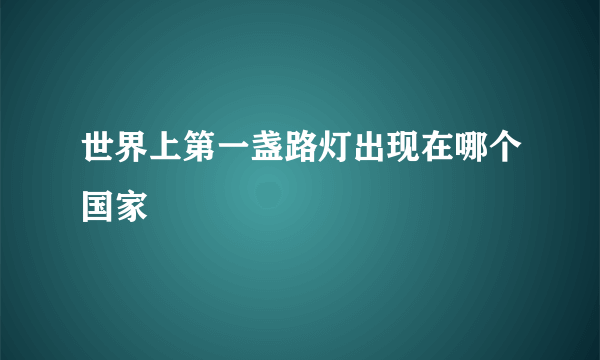 世界上第一盏路灯出现在哪个国家