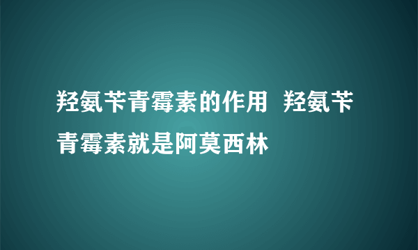 羟氨苄青霉素的作用  羟氨苄青霉素就是阿莫西林