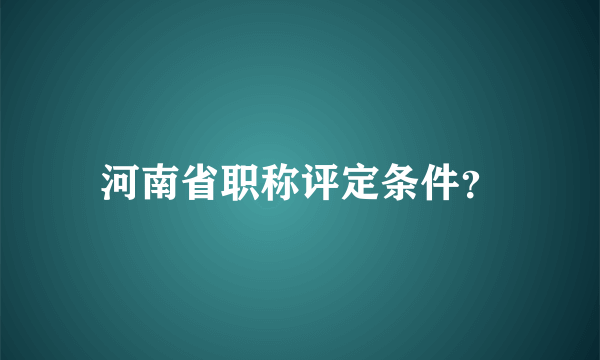 河南省职称评定条件？