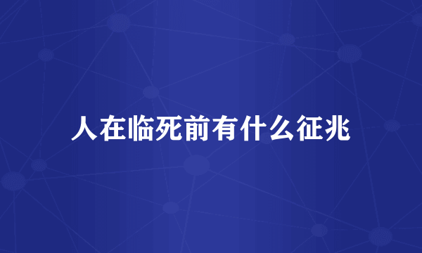 人在临死前有什么征兆