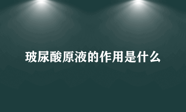 玻尿酸原液的作用是什么