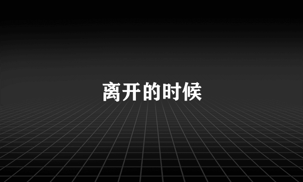 离开的时候