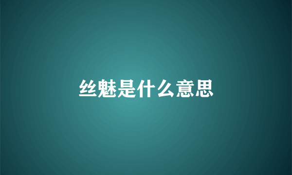 丝魅是什么意思
