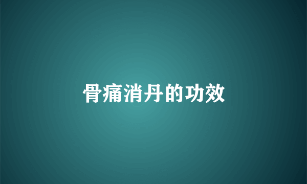 骨痛消丹的功效