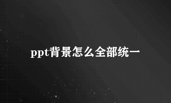 ppt背景怎么全部统一