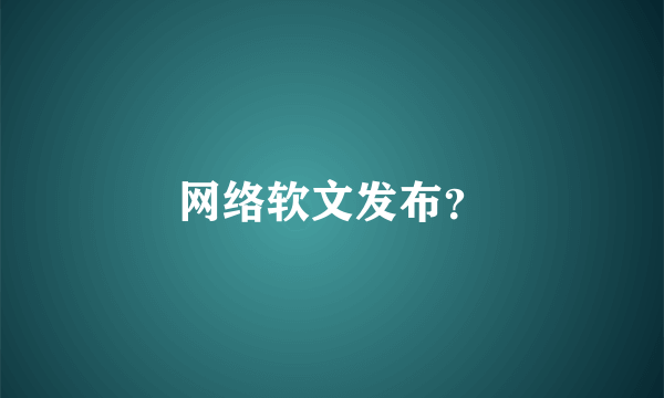 网络软文发布？