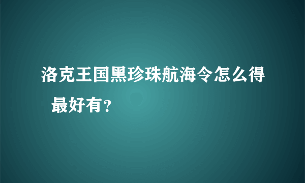 洛克王国黑珍珠航海令怎么得  最好有？