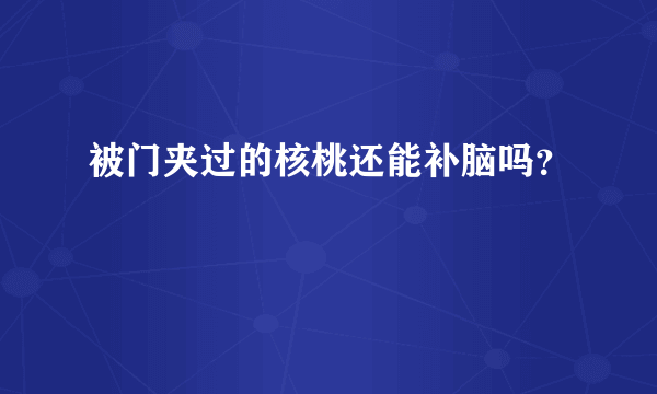 被门夹过的核桃还能补脑吗？