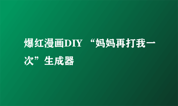 爆红漫画DIY “妈妈再打我一次”生成器