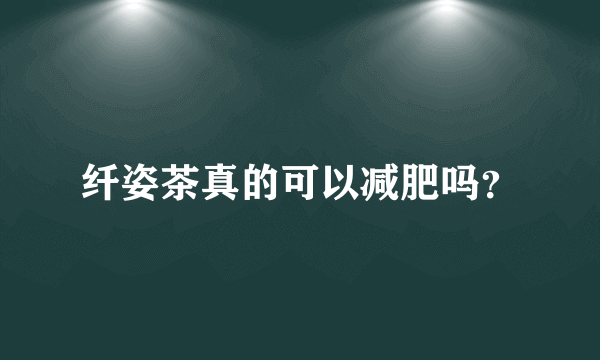 纤姿茶真的可以减肥吗？