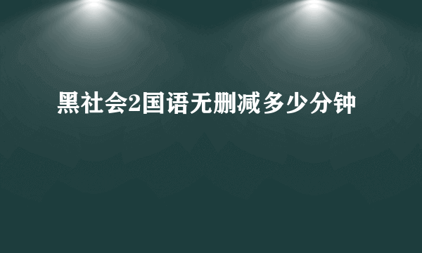 黑社会2国语无删减多少分钟