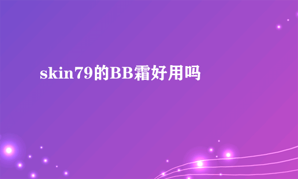 skin79的BB霜好用吗