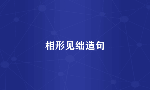 相形见绌造句