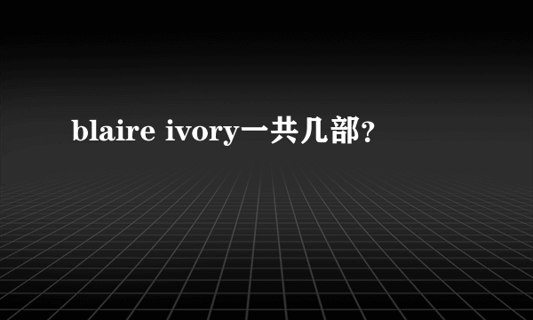blaire ivory一共几部？