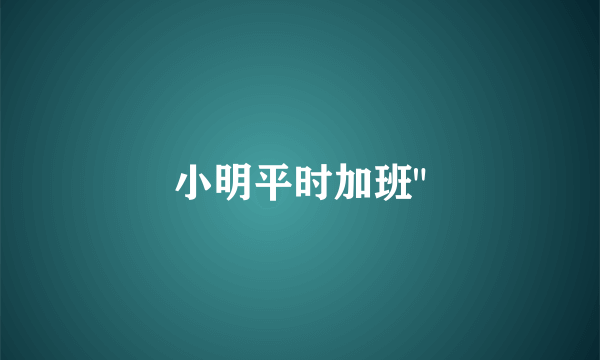 小明平时加班
