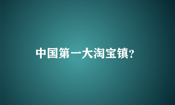 中国第一大淘宝镇？