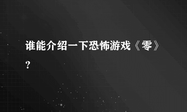 谁能介绍一下恐怖游戏《零》？