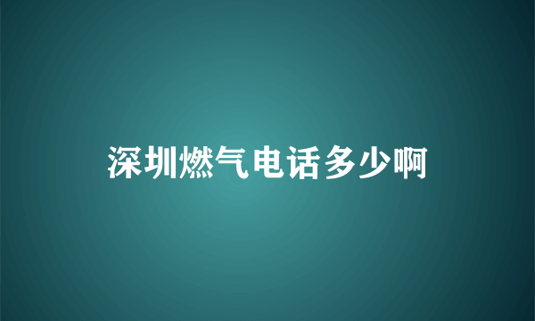 深圳燃气电话多少啊