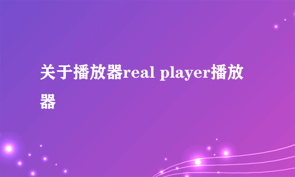 关于播放器real player播放器