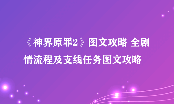 《神界原罪2》图文攻略 全剧情流程及支线任务图文攻略
