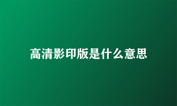 高清影印版是什么意思