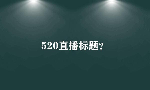 520直播标题？