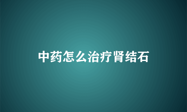 中药怎么治疗肾结石