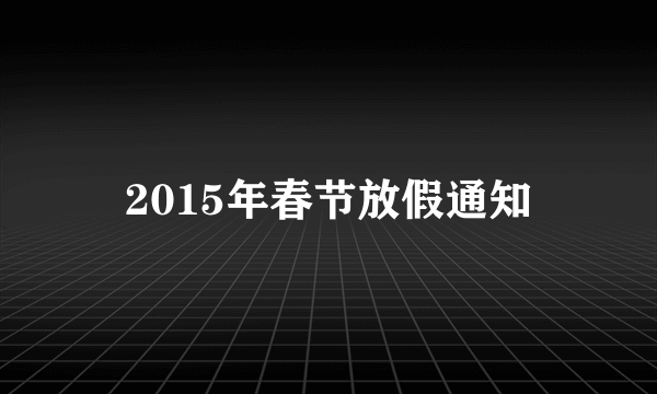 2015年春节放假通知