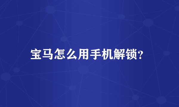 宝马怎么用手机解锁？