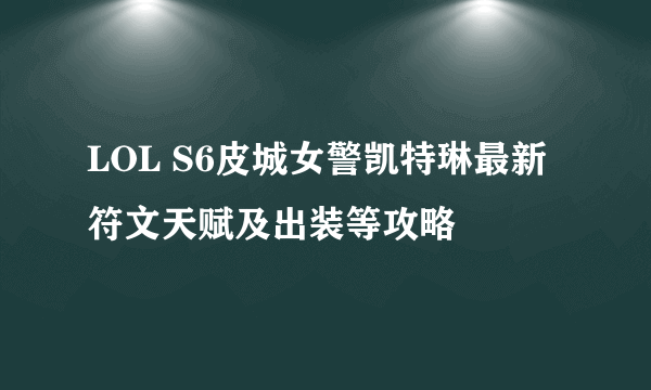 LOL S6皮城女警凯特琳最新符文天赋及出装等攻略