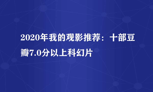 2020年我的观影推荐：十部豆瓣7.0分以上科幻片