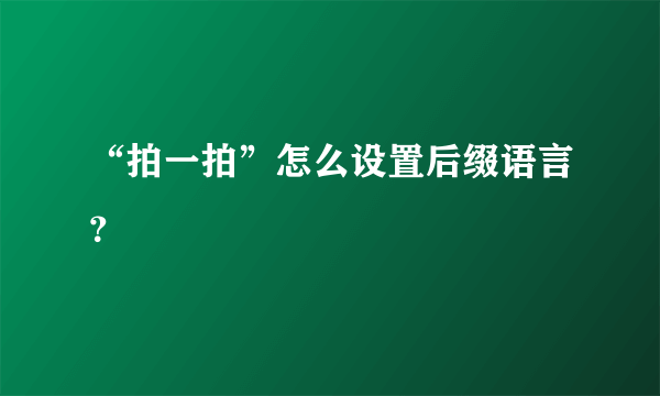 “拍一拍”怎么设置后缀语言？