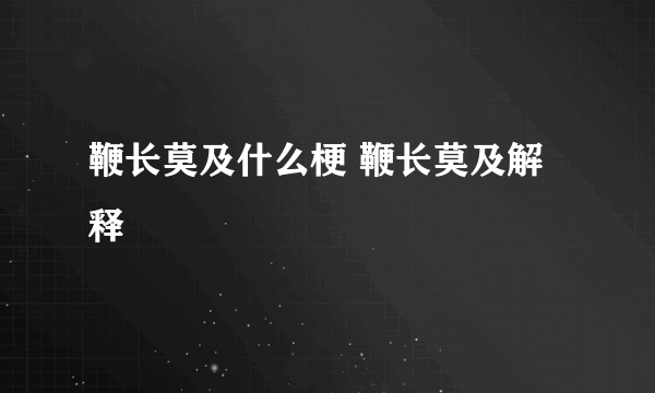 鞭长莫及什么梗 鞭长莫及解释