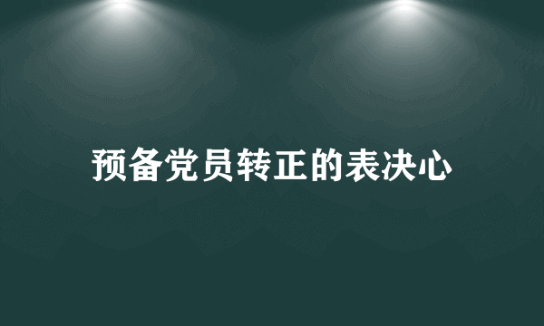 预备党员转正的表决心
