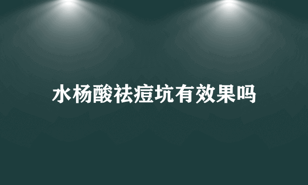 水杨酸祛痘坑有效果吗