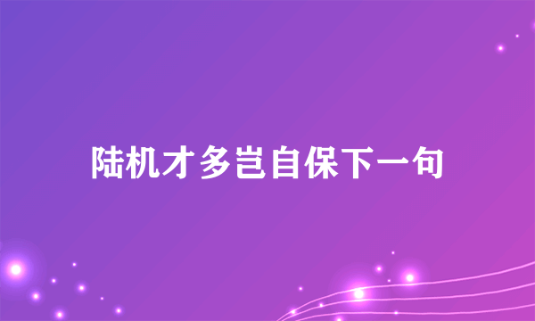 陆机才多岂自保下一句