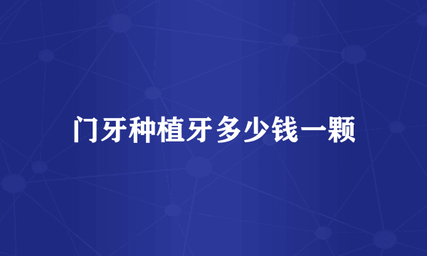 门牙种植牙多少钱一颗
