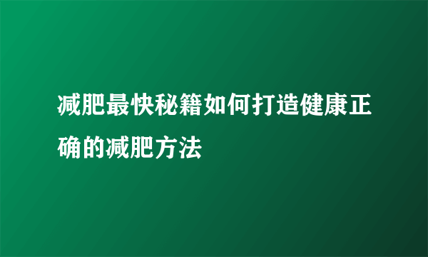 减肥最快秘籍如何打造健康正确的减肥方法