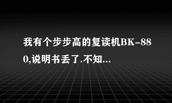 我有个步步高的复读机BK-880,说明书丢了.不知复读功能怎么也发挥不了,谁有啥好办法?