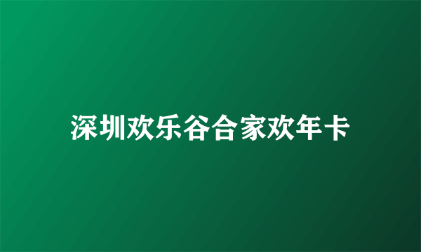 深圳欢乐谷合家欢年卡