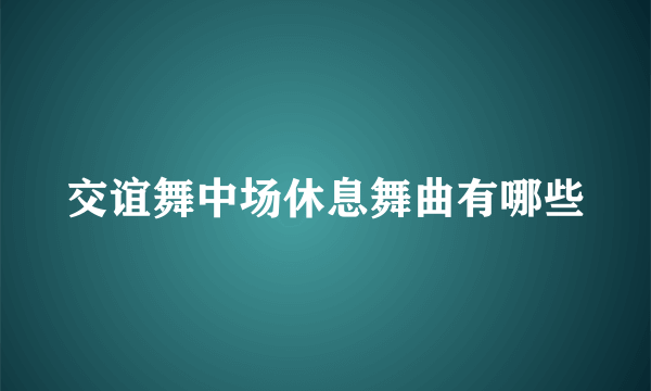 交谊舞中场休息舞曲有哪些