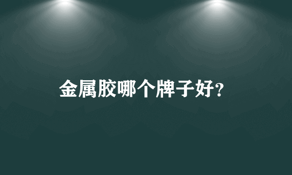 金属胶哪个牌子好？