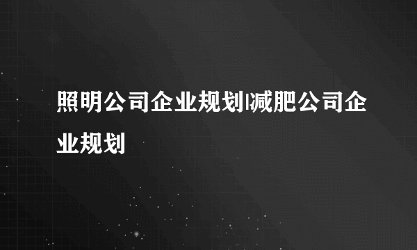 照明公司企业规划|减肥公司企业规划