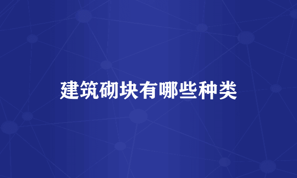 建筑砌块有哪些种类