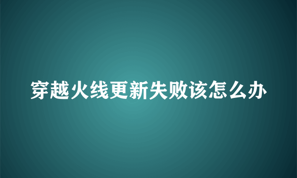 穿越火线更新失败该怎么办